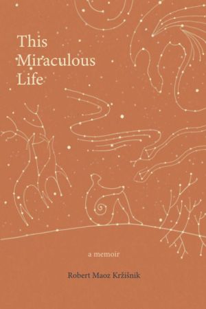 This Miraculous Life - a memoir - Robert Maoz Kržišnik - front cover